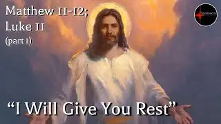 Come Follow Me - Matthew 11-12, Luke 11 (part 1): 