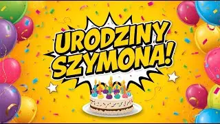 Piosenka na urodziny Szymona| Życzenia urodzinowe Z Okazji urodzin Szymona