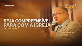 Pr.Ademar A. Lacerda| I Coríntios 14.6 |Seja compreensível, para com a igreja CONVENÇÃO JANEIRO 2026