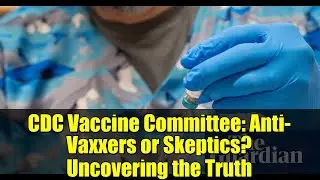 CDC Vaccine Committee: Anti-Vaxxers or Skeptics? Uncovering the Truth