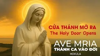 Th&aacute;nh Ca Đức Maria - Cửa Th&aacute;nh Mở Ra - The Holy Door Opens - Th&aacute;nh Ca V&agrave;o Đời Sacred Hymns for Life