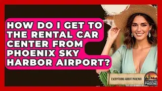 How Do I Get To The Rental Car Center From Phoenix Sky Harbor Airport? - Everything About Phoenix