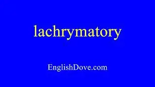 How to pronounce lachrymatory in American English