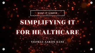 Simplifying IT for Healthcare: Keep IT Simple | Thomas Aaron Kane