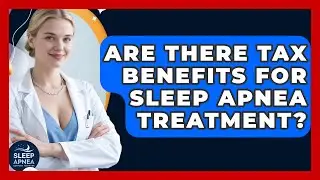 Are There Tax Benefits For Sleep Apnea Treatment? - Sleep Apnea Support Network