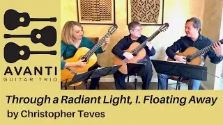 Through a Radiant Light, Mvt. 1 Floating Away,  Christopher Teves. Performed by Avanti Guitar Trio