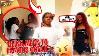 being MEAN to FAMOUS OCEAN to SEE how she REACTS