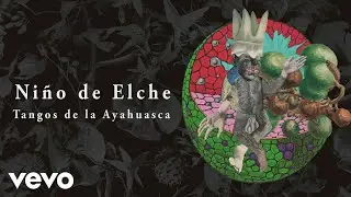 Niño de Elche - Tangos de la Ayahuasca (Audio)