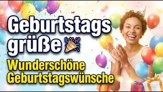 Geburtstagsgrüße 🎉 | Wunderschöne Geburtstagswünsche für jeden Anlass