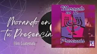 🎵Full Album💿 | Morando en tu Presencia | Elim Guatemala - #musicacristiana #alabanza #adoracion