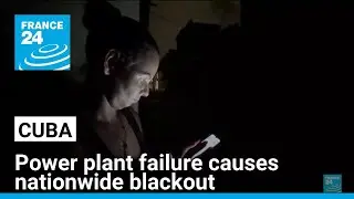 In Cuba, power plant failure causes nationwide blackout as money runs out • FRANCE 24 English