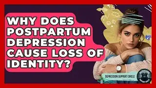 Why Does Postpartum Depression Cause Loss Of Identity? - Depression Support Circle