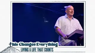 This Changes Everything | Living A Life That Counts
