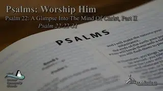 11.16.25 - Psalm 22: A Glimpse Into The Mind of Christ, Part II - Psalm 22:22-31