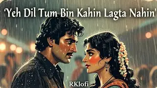 Yeh Dil Tum Bin Kahin Lagta Nahin 💔 | Lofi Slowed + Reverb | Emotional Rain Vibes | RKlofi