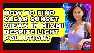 How To Find Clear Sunset Views In Miami Despite Light Pollution? - Everything About Miami
