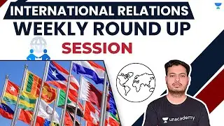 International Current Affairs Weekly Round-Ups | Session-3 | UPSC CSE 2021 | Swetank Pandey