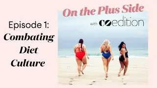 On the Plus Side - Ep. 1: Combating Diet Culture l CoEdition