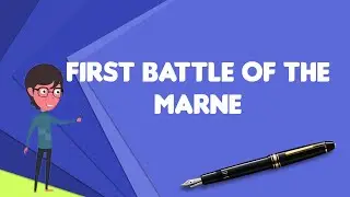 What is First Battle of the Marne?, Explain First Battle of the Marne