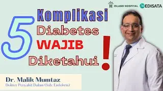 5 Komplikasi Diabetes yang Wajib Anda Tahu - Prof. Dr. Malik Mumtaz - Island Hospital Penang