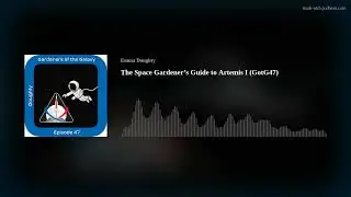The Space Gardener&rsquo;s Guide to Artemis I (GotG47)