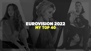 Eurovision 2022 | My Top 40 (With Comments)