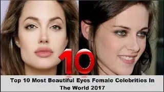 Top 10 Most Beautiful Eyes Female Celebrities In The World 2017