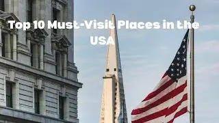 Top 10 Must-Visit Places in the USA