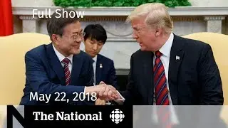The National for Tuesday May 22, 2018 &mdash; Trump, Pipeline, Manchester Anniversary