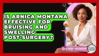 Is Arnica Montana Effective For Bruising And Swelling Post-surgery?