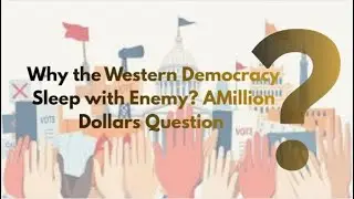 Why The Western Democracy Sleep With Enemy? A Million Dollars Question?
