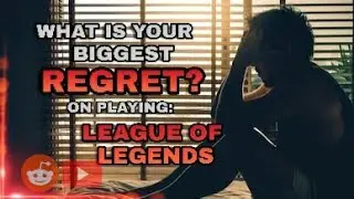 What's Your BIGGEST REGRET on Playing League of Legends?Reddit Stories