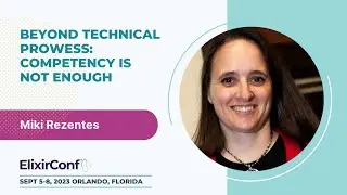 ElixirConf 2023 - Miki Rezentes - Beyond Technical Prowess: Competency is Not Enough