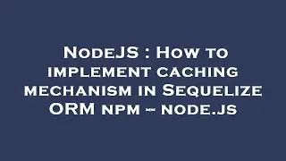 NodeJS : How to implement caching mechanism in Sequelize ORM npm -- node.js
