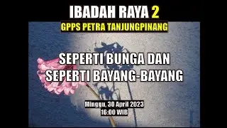 30 April 2023 Ibadah Raya 2 - GPPS PETRA Tanjungpinang