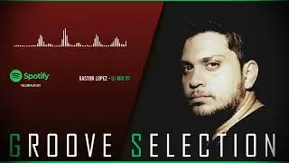 Gaston Lopez - GROOVE SELECTION (Mix - 07)