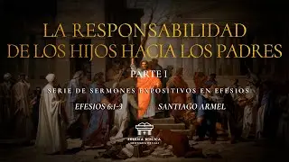 La responsabilidad de los hijos hacia los padres (Pt1) | Efesios 6:1-3 | Santiago Armel