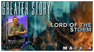 20th July 2025 // Ian Lettington // Greater Story: Lord of the Storm // Mark 4