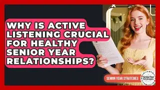 Why Is Active Listening Crucial For Healthy Senior Year Relationships? - Senior Year Strategies