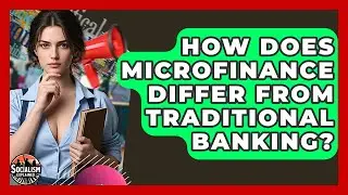 How Does Microfinance Differ From Traditional Banking? - Socialism Explained