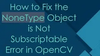 How to Fix the NoneType Object is Not Subscriptable Error in OpenCV