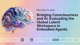 Nicolas Kuske - Bridging Consciousness and AI: Evaluating the Global Latent Workspace in Embodied...