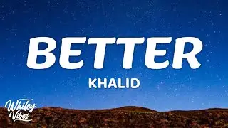 Khalid - BETTER (Lyrics)