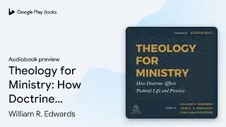 Theology for Ministry: How Doctrine Affects&hellip; by William R. Edwards &middot; Audiobook preview