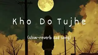 Kho Du Tujhe hindi music (slow-reverb sad song)