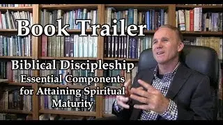 Book Trailer for Biblical Discipleship: Essential Components for Attaining Spiritual Maturity