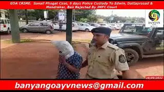 GOA CRIME.  Sonail Phogat Case 5 days Police Custody To Edwin Dattaprasad & Mandrekar, Bail Rejected