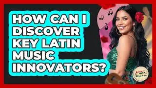 How Can I Discover Key Latin Music Innovators?