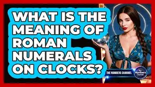 What Is The Meaning Of Roman Numerals On Clocks?