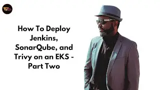 How To Deploy Jenkins, SonarQube, and Trivy on an EKS - Part Two